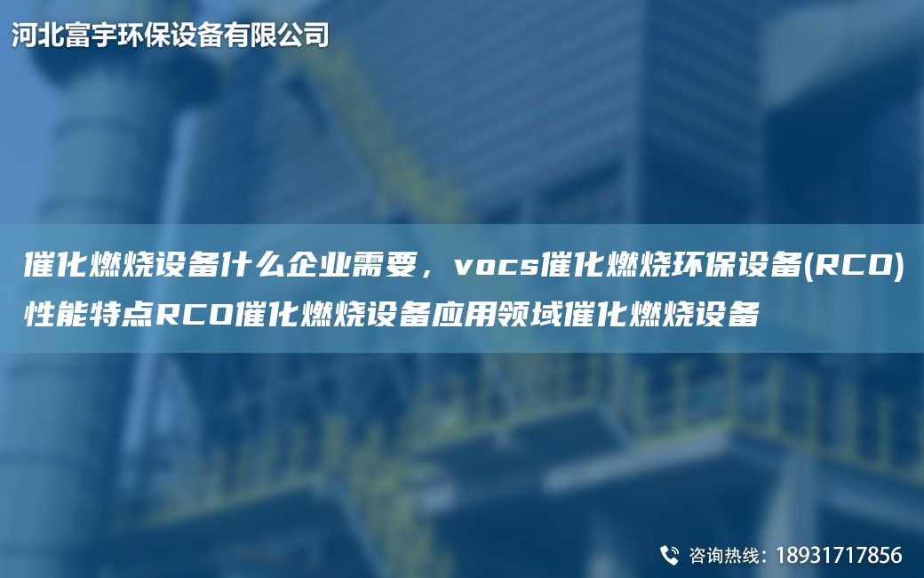 催化燃燒設備什么企業(yè)需要，vocs催化燃燒環(huán)保設備(RCO)性能特點(diǎn)RCO催化燃燒設備應用領(lǐng)域催化燃燒設備