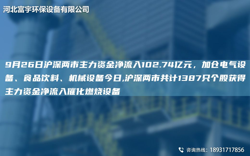 9月26日滬深兩市主力資金凈流入102.74億元，加倉電氣設備、食品飲料、機械設備今日,滬深兩市共計1387只個(gè)股獲得主力資金凈流入催化燃燒設備