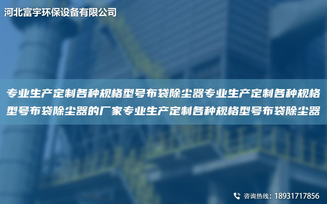 專(zhuān)業(yè)生產(chǎn)定制各種規格型號布袋除塵器專(zhuān)業(yè)生產(chǎn)定制各種規格型號布袋除塵器的廠(chǎng)家專(zhuān)業(yè)生產(chǎn)定制各種規格型號布袋除塵器