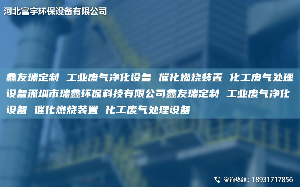 富宇定制 工業(yè)廢氣凈化設備 催化燃燒裝置 化工廢氣處理設備深圳市瑞鑫環(huán)?？萍加邢薰靖挥疃ㄖ?工業(yè)廢氣凈化設備 催化燃燒裝置 化工廢氣處理設備