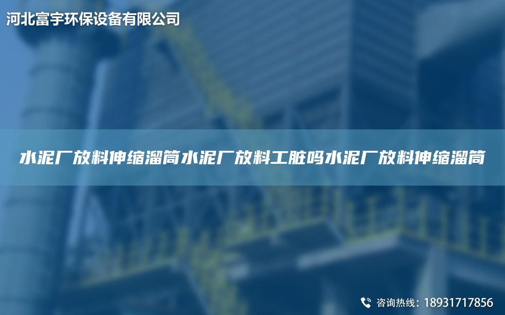 水泥廠(chǎng)放料伸縮溜筒水泥廠(chǎng)放料工臟嗎水泥廠(chǎng)放料伸縮溜筒