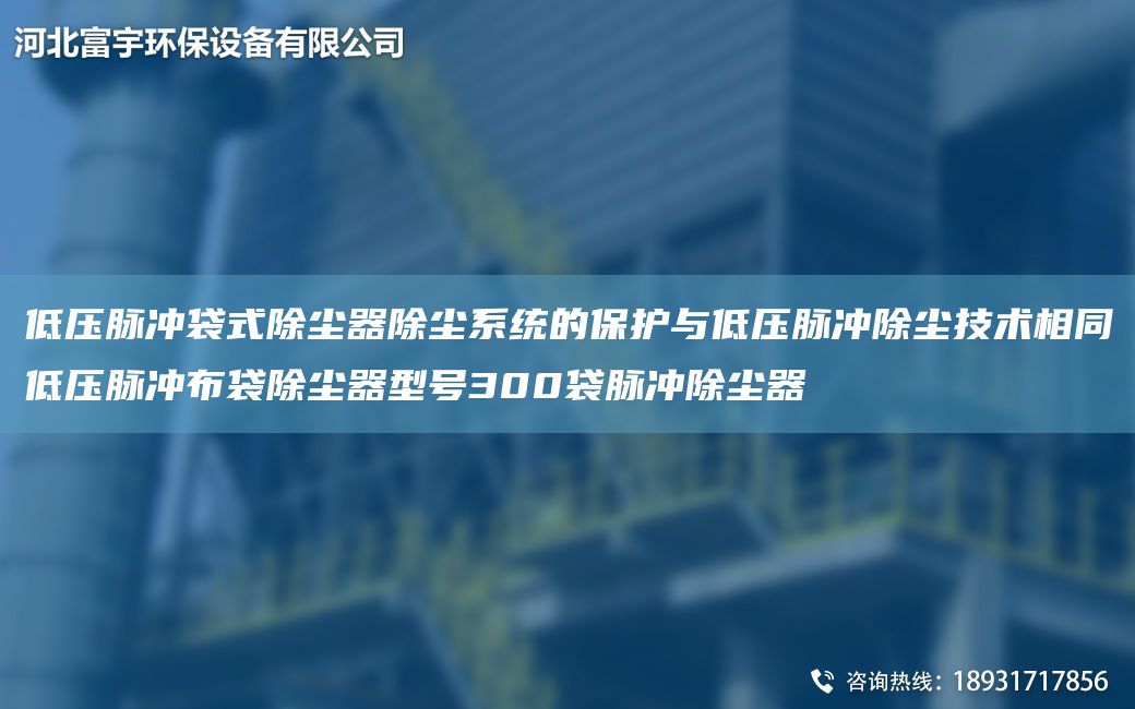 低壓脈沖袋式除塵器除塵系統的保護與低壓脈沖除塵技術(shù)相同低壓脈沖布袋除塵器型號300袋脈沖除塵器