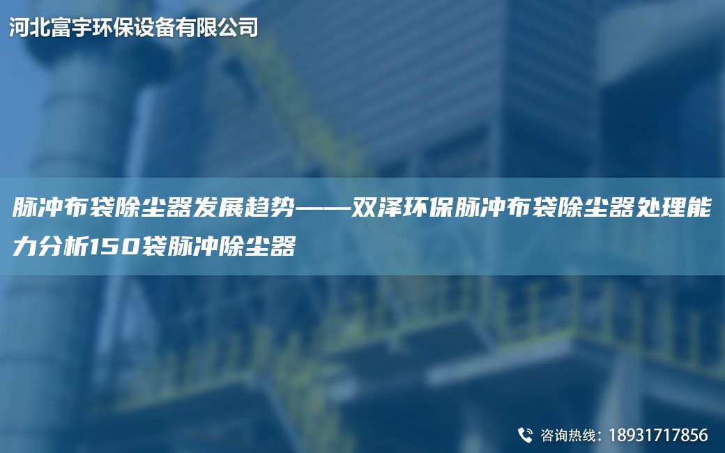 脈沖布袋除塵器發(fā)展趨勢——雙澤環(huán)保脈沖布袋除塵器處理能力分析150袋脈沖除塵器