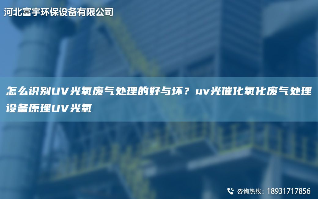 怎么識別UV光氧廢氣處理的好與壞？uv光催化氧化廢氣處理設備原理UV光氧
