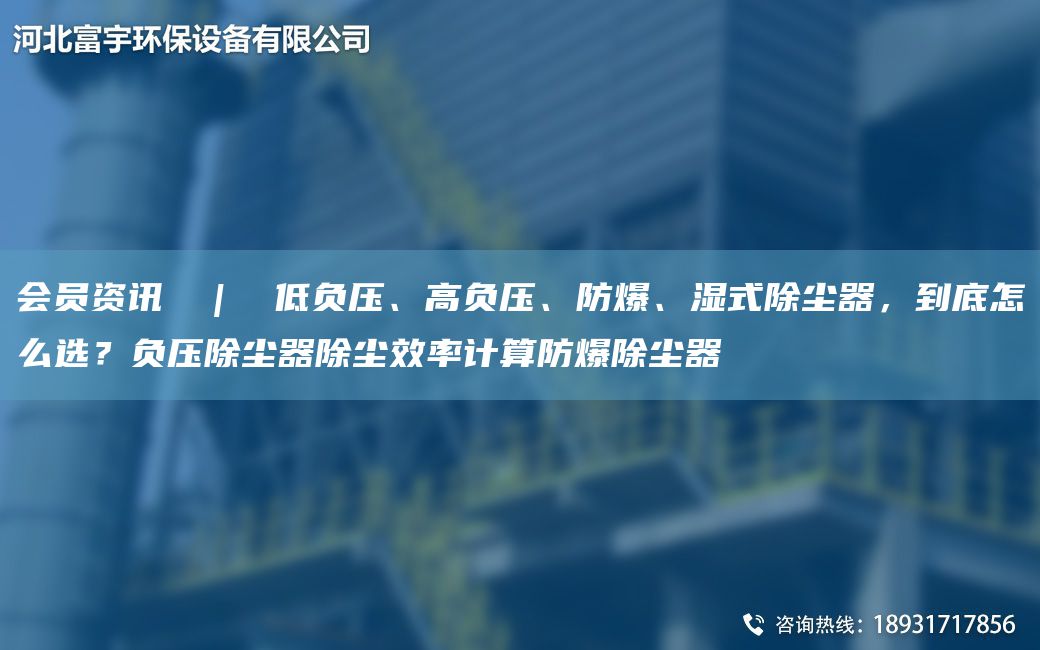 會(huì )員資訊  |  低負壓、高負壓、防爆、濕式除塵器，到底怎么選？負壓除塵器除塵效率計算防爆除塵器