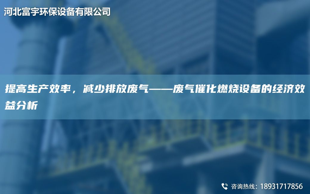 提高生產(chǎn)效率，減少排放廢氣——廢氣催化燃燒設備的經(jīng)濟效益分析