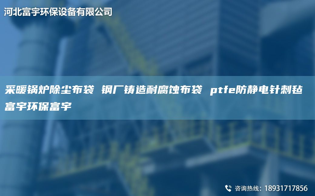 采暖鍋爐除塵布袋 鋼廠鑄造耐腐蝕布袋 ptfe防靜電針刺氈 富宇環(huán)保富宇
