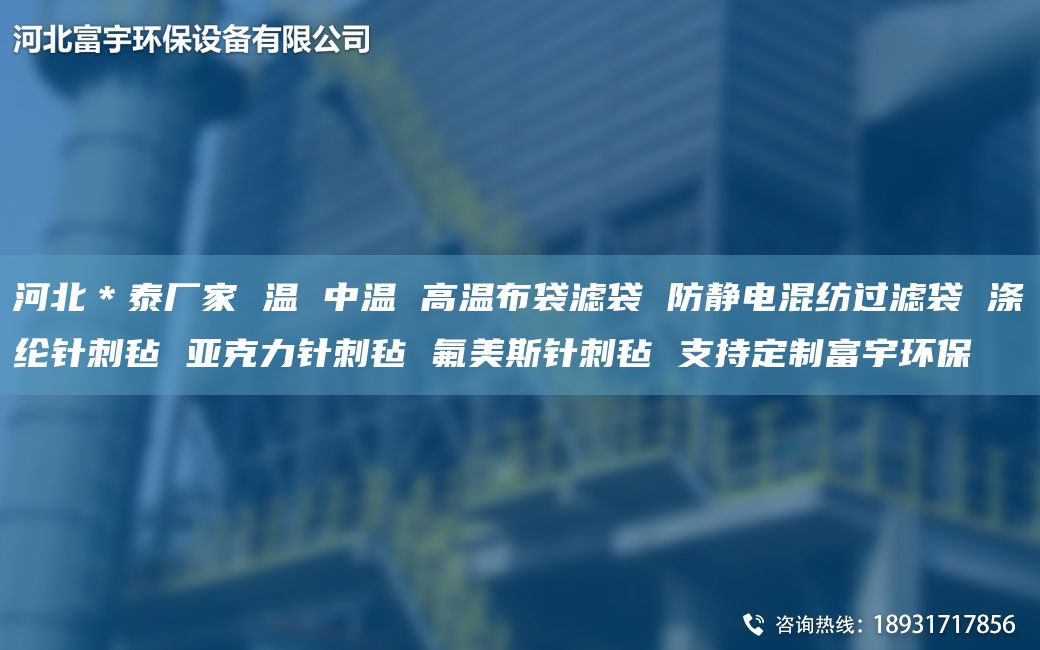 河北＊泰廠家 溫 中溫 高溫布袋濾袋 防靜電混紡過濾袋 滌綸針刺氈 亞克力針刺氈 氟美斯針刺氈 支持定制富宇環(huán)保