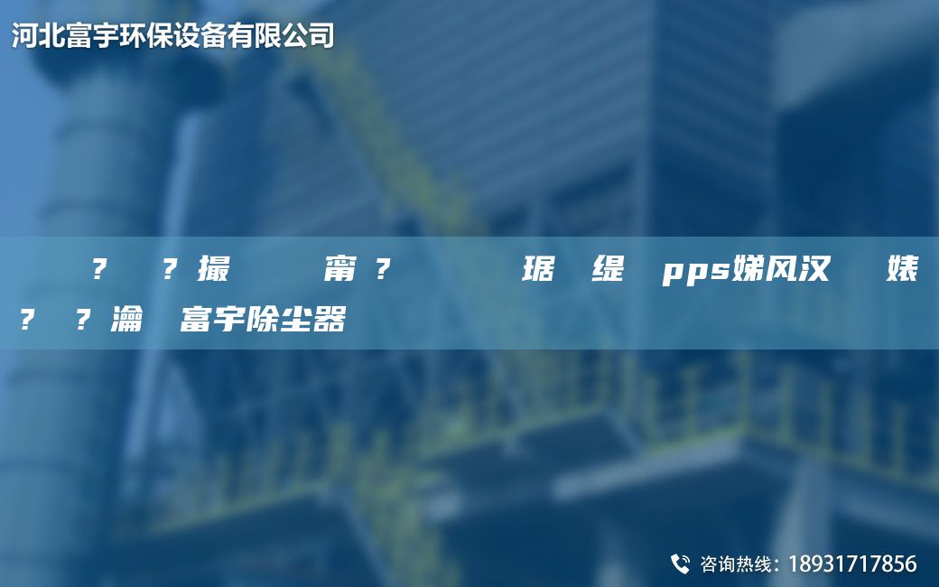 鎭掔洘鐜?繚鍘傚?鐩撮攢 闄ゅ皹甯冭? 闄ゅ皹鍣ㄥ竷琚嬫盁緹庢柉pps娣風(fēng)漢闄ゅ皹婊よ? 鏀?寔瀹氬埗富宇除塵器
