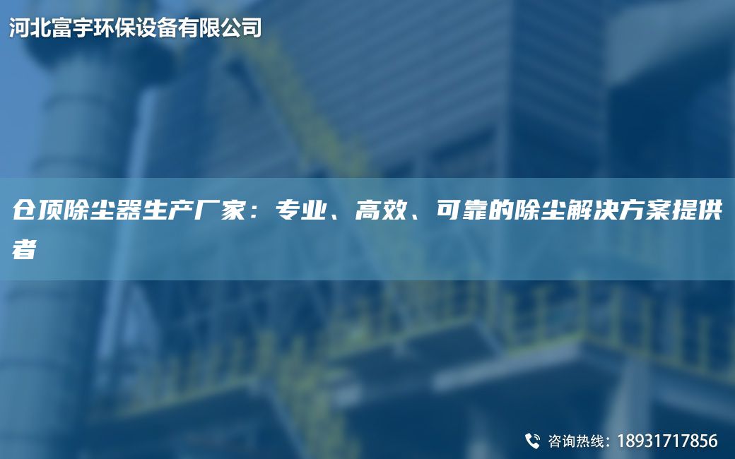 倉頂除塵器生產(chǎn)廠(chǎng)家：專(zhuān)業(yè)、高效、可靠的除塵解決方案提供者